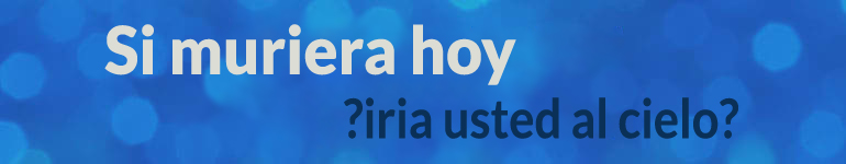 Si murieras hoy, ¿iría usted al cielo?